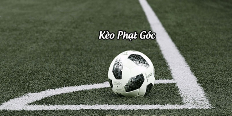Kinh nghiệm lựa chọn kèo phạt góc